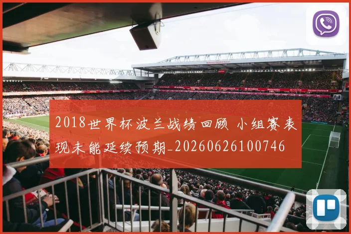 2018世界杯波兰战绩回顾 小组赛表现未能延续预期_20260626100746