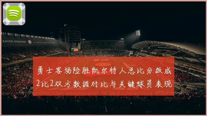 勇士客场险胜凯尔特人总比分扳成2比2双方数据对比与关键球员表现