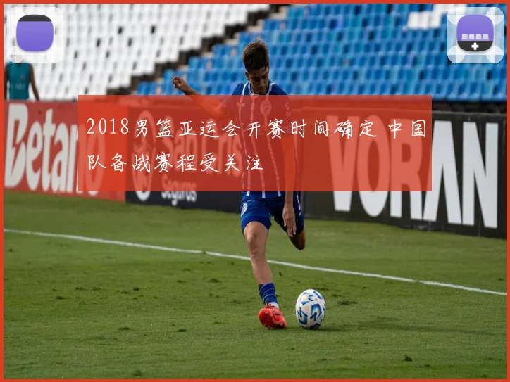 2018男篮亚运会开赛时间确定 中国队备战赛程受关注