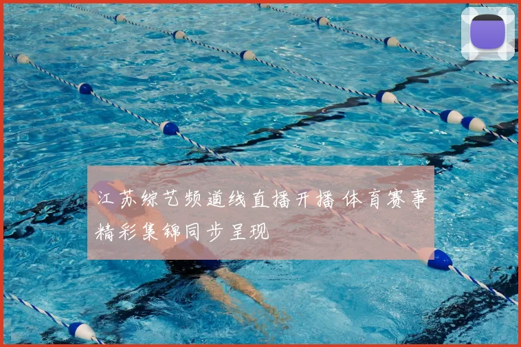 江苏综艺频道线直播开播 体育赛事精彩集锦同步呈现