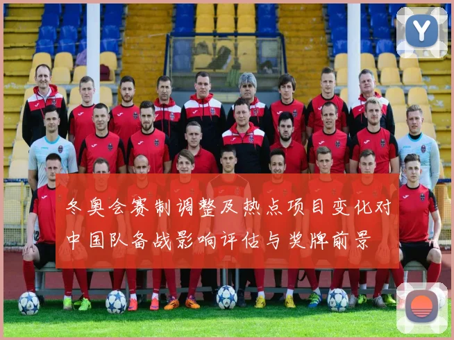 冬奥会赛制调整及热点项目变化对中国队备战影响评估与奖牌前景