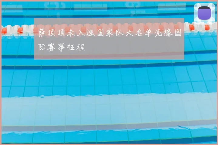 萨顶顶未入选国家队大名单无缘国际赛事征程
