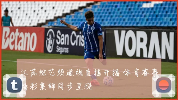 江苏综艺频道线直播开播 体育赛事精彩集锦同步呈现