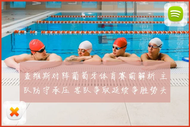 查维斯对阵葡萄牙体育赛前解析 主队防守承压 客队争取延续争胜势头