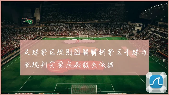 足球禁区规则图解解析禁区手球与犯规判罚要点及裁决依据